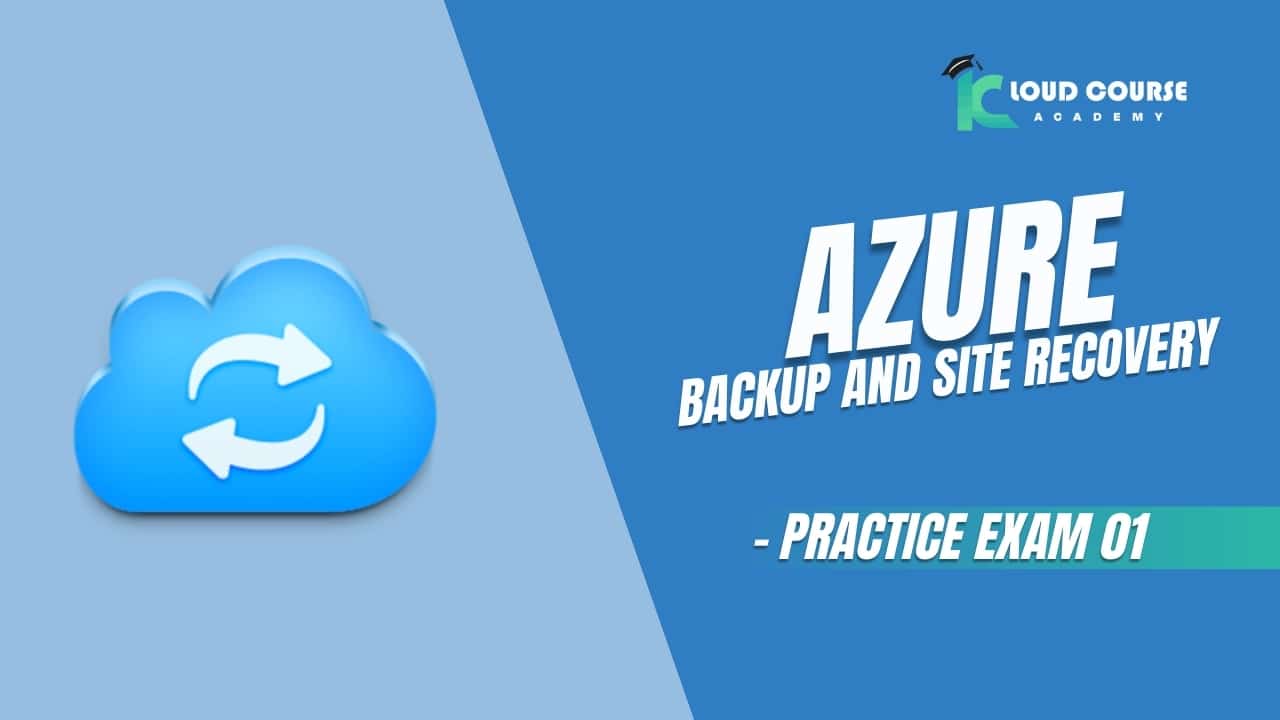 Azure Backup and Site Recovery - Practice Exam 01