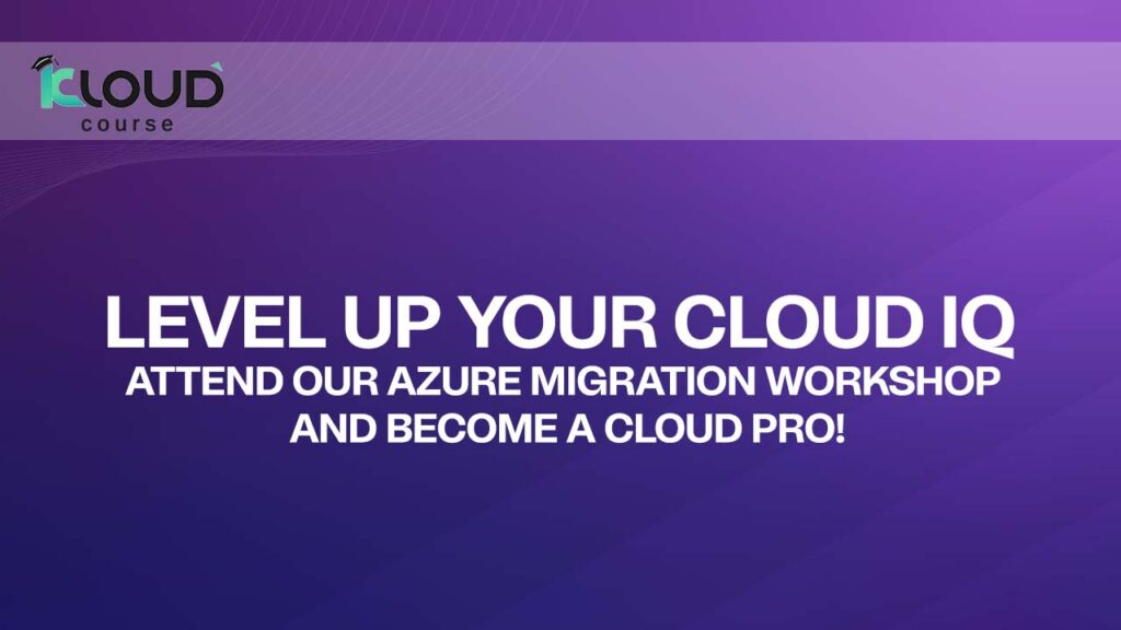Level Up Your Cloud IQ Attend Our Azure Migration Workshop and Become a Cloud Pro